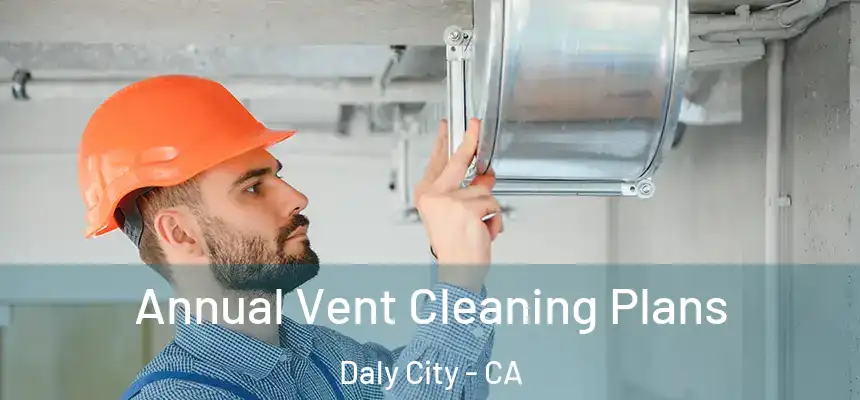 Annual Vent Cleaning Plans Daly City - CA