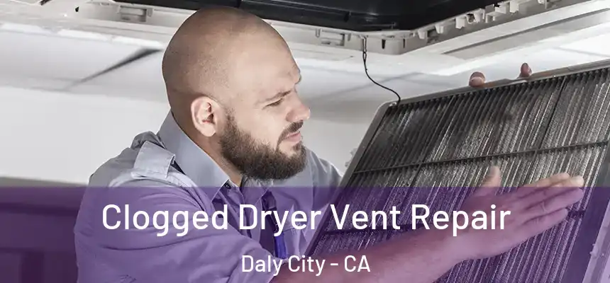  Clogged Dryer Vent Repair Daly City - CA