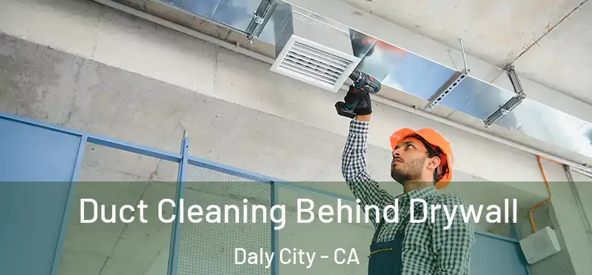 Duct Cleaning Behind Drywall Daly City - CA