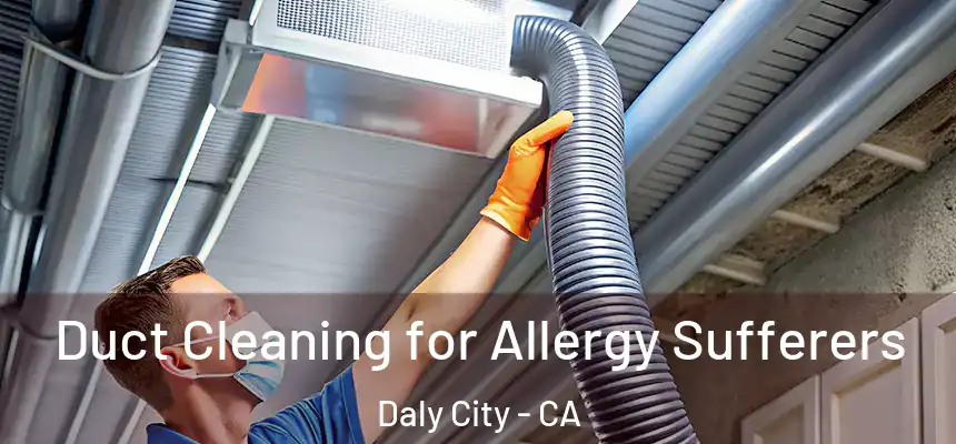  Duct Cleaning for Allergy Sufferers Daly City - CA