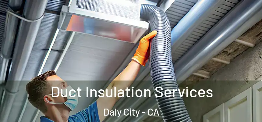  Duct Insulation Services Daly City - CA