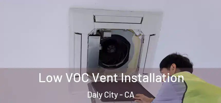  Low VOC Vent Installation Daly City - CA