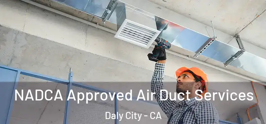  NADCA Approved Air Duct Services Daly City - CA