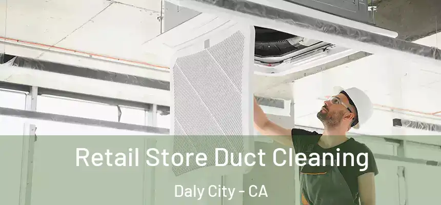 Retail Store Duct Cleaning Daly City - CA