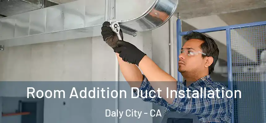  Room Addition Duct Installation Daly City - CA