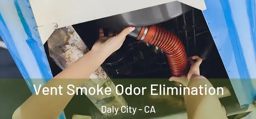  Vent Smoke Odor Elimination Daly City - CA
