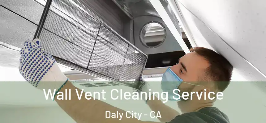 Wall Vent Cleaning Service Daly City - CA